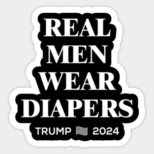 Real Men Wear Diapers | Trump 2024 Sticker